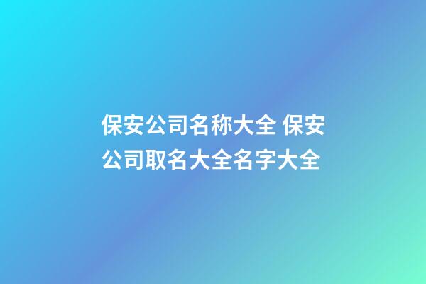 保安公司名称大全 保安公司取名大全名字大全-第1张-公司起名-玄机派